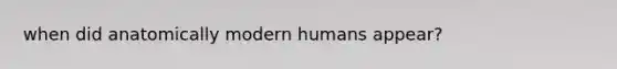 when did anatomically modern humans appear?