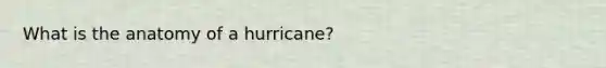 What is the anatomy of a hurricane?