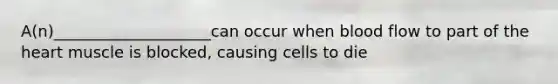 A(n)____________________can occur when blood flow to part of the heart muscle is blocked, causing cells to die