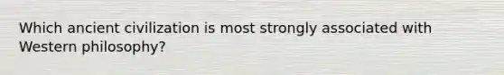 Which ancient civilization is most strongly associated with Western philosophy?