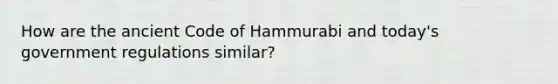 How are the ancient Code of Hammurabi and today's government regulations similar?