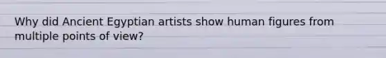 Why did Ancient Egyptian artists show human figures from multiple points of view?