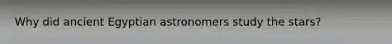Why did ancient Egyptian astronomers study the stars?