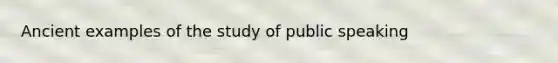 Ancient examples of the study of public speaking