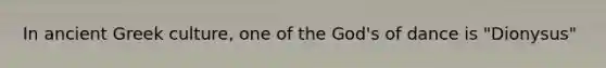 In ancient Greek culture, one of the God's of dance is "Dionysus"