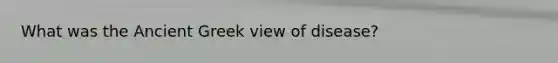 What was the Ancient Greek view of disease?