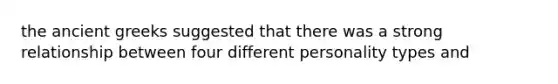 the ancient greeks suggested that there was a strong relationship between four different personality types and