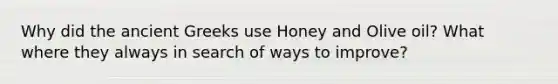 Why did the ancient Greeks use Honey and Olive oil? What where they always in search of ways to improve?