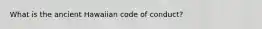 What is the ancient Hawaiian code of conduct?