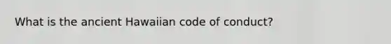 What is the ancient Hawaiian code of conduct?