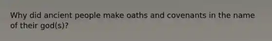 Why did ancient people make oaths and covenants in the name of their god(s)?