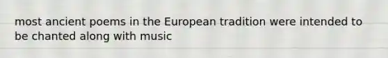 most ancient poems in the European tradition were intended to be chanted along with music