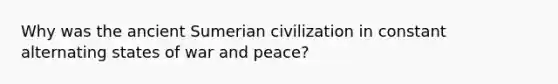 Why was the ancient Sumerian civilization in constant alternating states of war and peace?