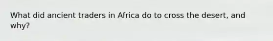 What did ancient traders in Africa do to cross the desert, and why?