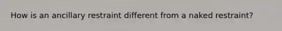 How is an ancillary restraint different from a naked restraint?