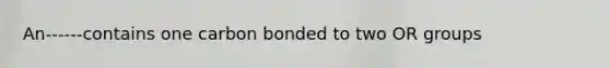 An------contains one carbon bonded to two OR groups