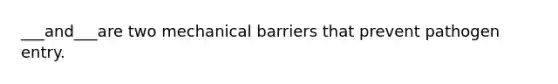 ___and___are two mechanical barriers that prevent pathogen entry.