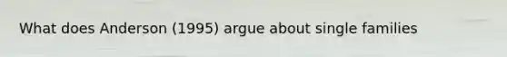 What does Anderson (1995) argue about single families