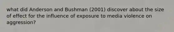 what did Anderson and Bushman (2001) discover about the size of effect for the influence of exposure to media violence on aggression?