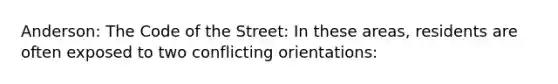 Anderson: The Code of the Street: In these areas, residents are often exposed to two conflicting orientations: