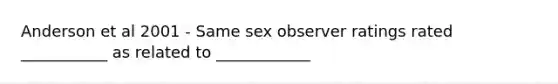 Anderson et al 2001 - Same sex observer ratings rated ___________ as related to ____________