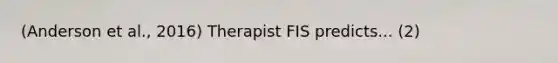 (Anderson et al., 2016) Therapist FIS predicts... (2)