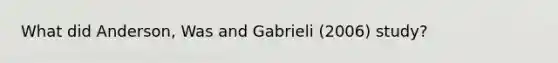 What did Anderson, Was and Gabrieli (2006) study?