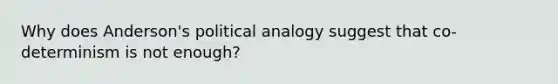 Why does Anderson's political analogy suggest that co-determinism is not enough?