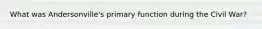 What was Andersonville's primary function during the Civil War?