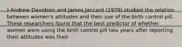 ) Andrew Davidson and James Jaccard (1979) studied the relation between women's attitudes and their use of the birth control pill. These researchers found that the best predictor of whether women were using the birth control pill two years after reporting their attitudes was their