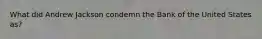 What did Andrew Jackson condemn the Bank of the United States as?