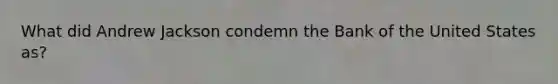 What did Andrew Jackson condemn the Bank of the United States as?