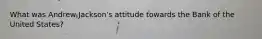 What was Andrew Jackson's attitude towards the Bank of the United States?