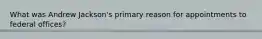 What was Andrew Jackson's primary reason for appointments to federal offices?