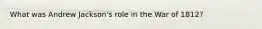 What was Andrew Jackson's role in the War of 1812?