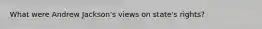 What were Andrew Jackson's views on state's rights?