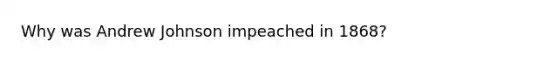 Why was Andrew Johnson impeached in 1868?