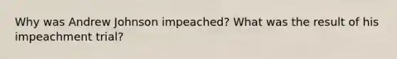 Why was Andrew Johnson impeached? What was the result of his impeachment trial?