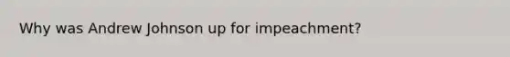 Why was Andrew Johnson up for impeachment?