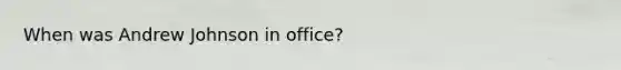 When was Andrew Johnson in office?