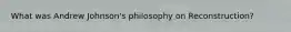 What was Andrew Johnson's philosophy on Reconstruction?