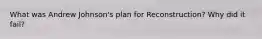What was Andrew Johnson's plan for Reconstruction? Why did it fail?