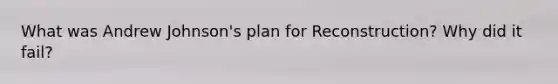 What was Andrew Johnson's plan for Reconstruction? Why did it fail?
