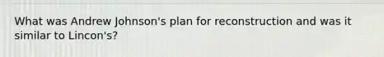 What was Andrew Johnson's plan for reconstruction and was it similar to Lincon's?