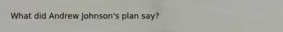 What did Andrew Johnson's plan say?