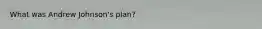 What was Andrew Johnson's plan?