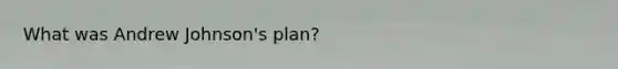 What was Andrew Johnson's plan?