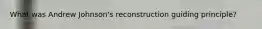 What was Andrew Johnson's reconstruction guiding principle?