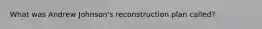What was Andrew Johnson's reconstruction plan called?