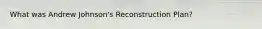 What was Andrew Johnson's Reconstruction Plan?